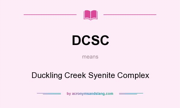 What does DCSC mean? It stands for Duckling Creek Syenite Complex