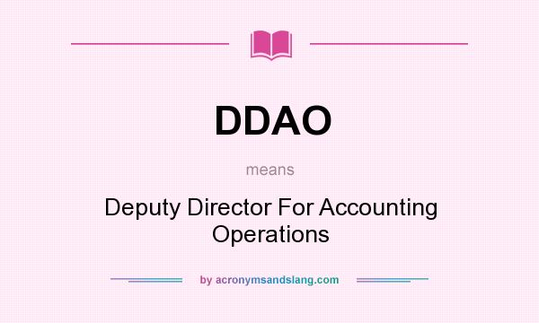 What does DDAO mean? It stands for Deputy Director For Accounting Operations