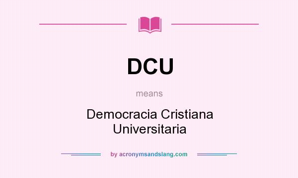 What does DCU mean? It stands for Democracia Cristiana Universitaria