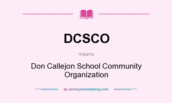 What does DCSCO mean? It stands for Don Callejon School Community Organization