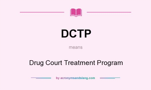 What does DCTP mean? It stands for Drug Court Treatment Program