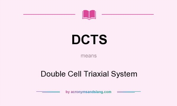 What does DCTS mean? It stands for Double Cell Triaxial System
