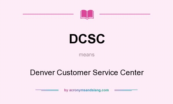 What does DCSC mean? It stands for Denver Customer Service Center