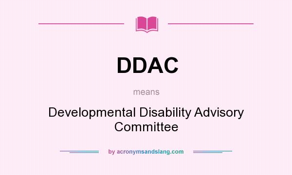 What does DDAC mean? It stands for Developmental Disability Advisory Committee