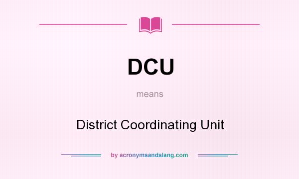 What does DCU mean? It stands for District Coordinating Unit