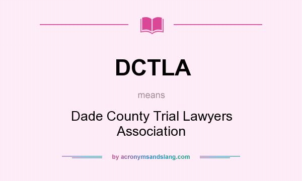 What does DCTLA mean? It stands for Dade County Trial Lawyers Association