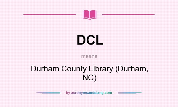 What does DCL mean? It stands for Durham County Library (Durham, NC)