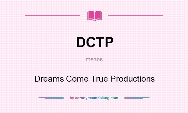 What does DCTP mean? It stands for Dreams Come True Productions
