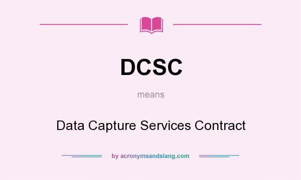 What does DCSC mean? It stands for Data Capture Services Contract