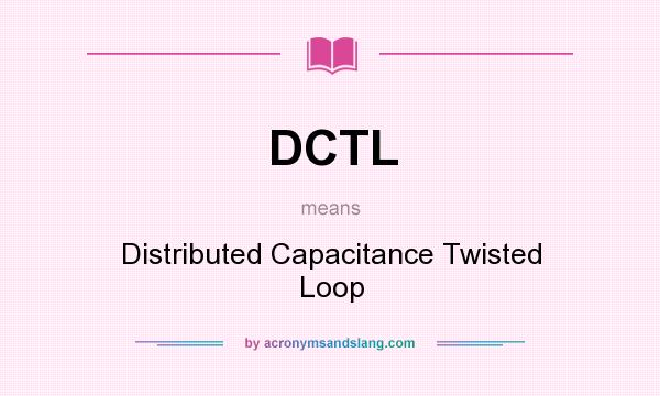 What does DCTL mean? It stands for Distributed Capacitance Twisted Loop