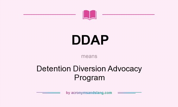 What does DDAP mean? It stands for Detention Diversion Advocacy Program