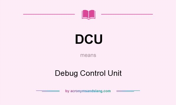 What does DCU mean? It stands for Debug Control Unit