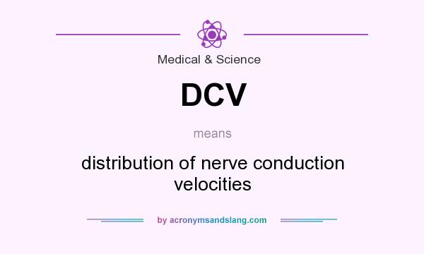 What does DCV mean? It stands for distribution of nerve conduction velocities