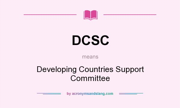 What does DCSC mean? It stands for Developing Countries Support Committee