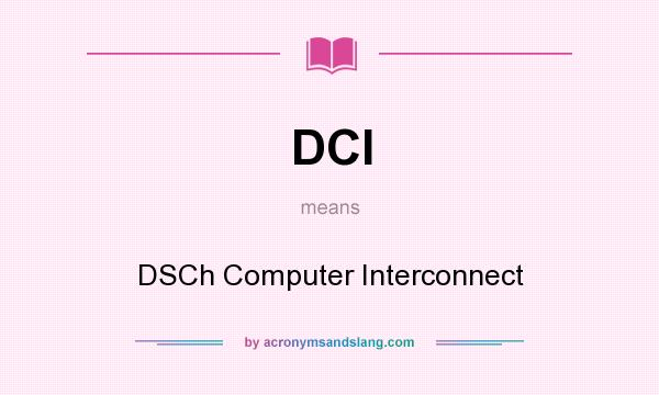What does DCI mean? It stands for DSCh Computer Interconnect