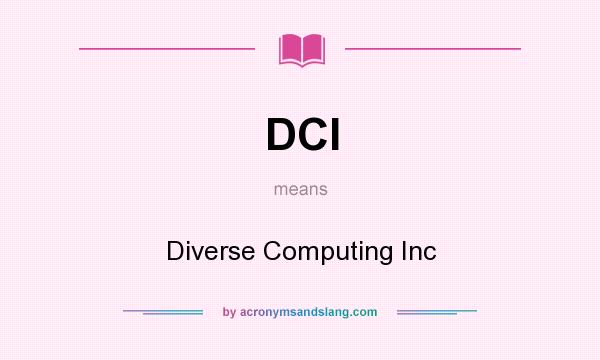 What does DCI mean? It stands for Diverse Computing Inc