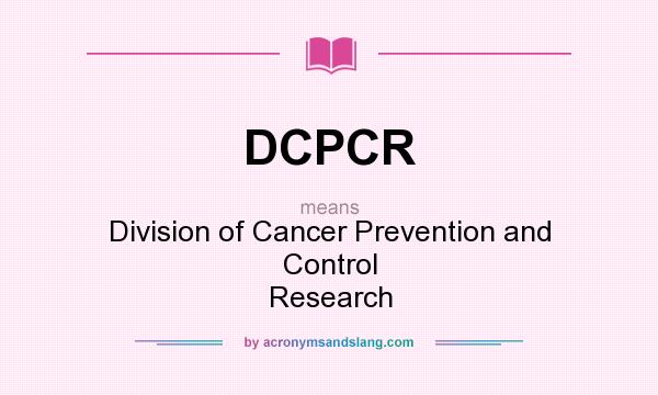 What does DCPCR mean? It stands for Division of Cancer Prevention and Control Research