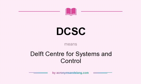 What does DCSC mean? It stands for Delft Centre for Systems and Control