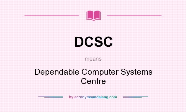 What does DCSC mean? It stands for Dependable Computer Systems Centre