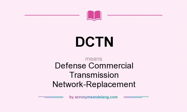 What does DCTN mean? It stands for Defense Commercial Transmission Network-Replacement