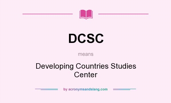 What does DCSC mean? It stands for Developing Countries Studies Center