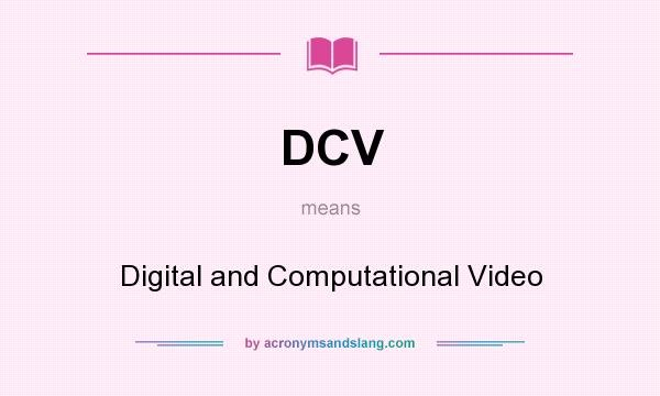 What does DCV mean? It stands for Digital and Computational Video