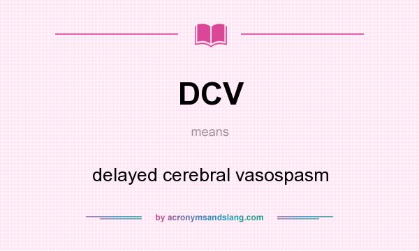 What does DCV mean? It stands for delayed cerebral vasospasm