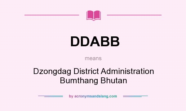What does DDABB mean? It stands for Dzongdag District Administration Bumthang Bhutan