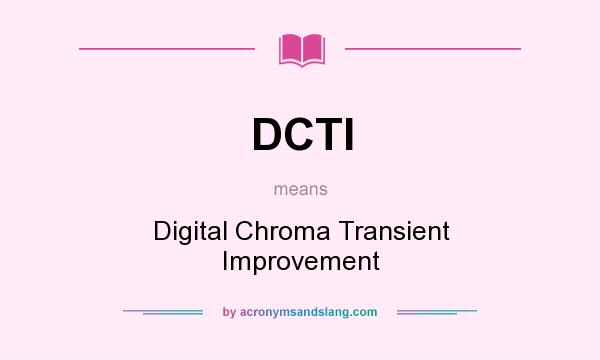 What does DCTI mean? It stands for Digital Chroma Transient Improvement