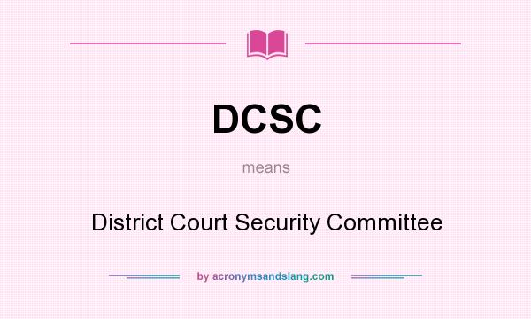 What does DCSC mean? It stands for District Court Security Committee