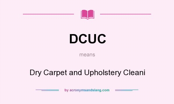 What does DCUC mean? It stands for Dry Carpet and Upholstery Cleani