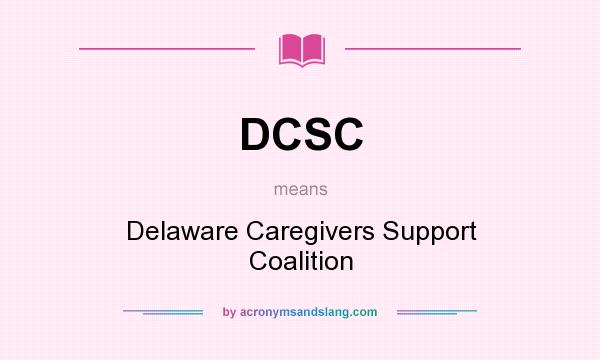What does DCSC mean? It stands for Delaware Caregivers Support Coalition