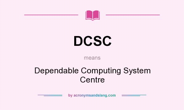 What does DCSC mean? It stands for Dependable Computing System Centre