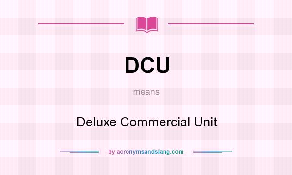 What does DCU mean? It stands for Deluxe Commercial Unit