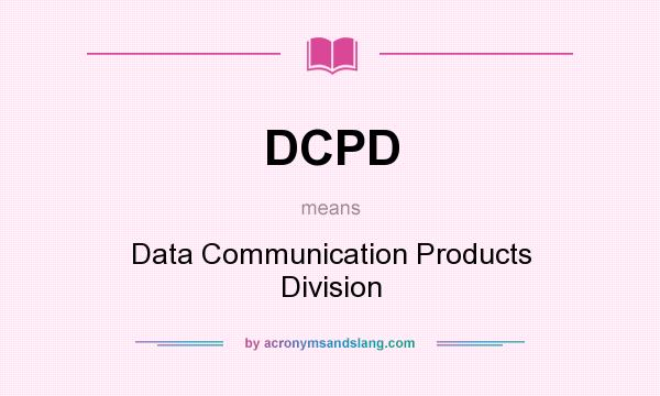 What does DCPD mean? It stands for Data Communication Products Division