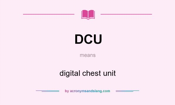 What does DCU mean? It stands for digital chest unit