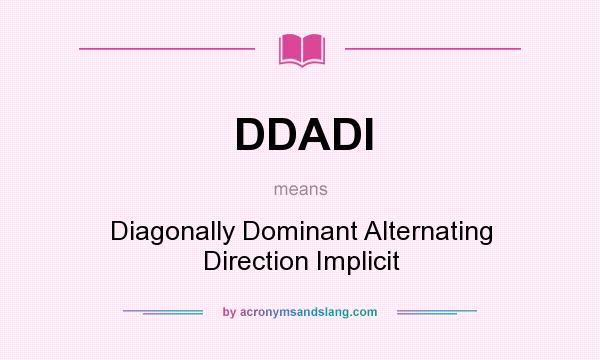 What does DDADI mean? It stands for Diagonally Dominant Alternating Direction Implicit