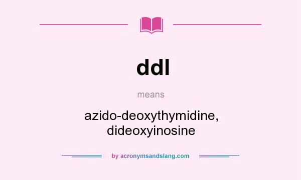 What does ddI mean? It stands for azido-deoxythymidine, dideoxyinosine