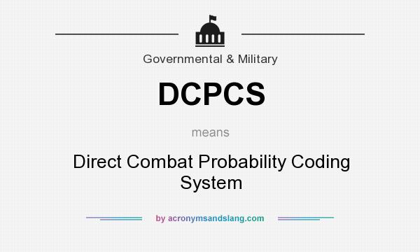 What does DCPCS mean? It stands for Direct Combat Probability Coding System