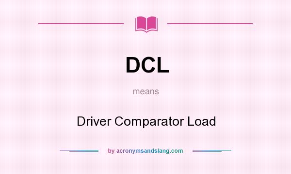 What does DCL mean? It stands for Driver Comparator Load