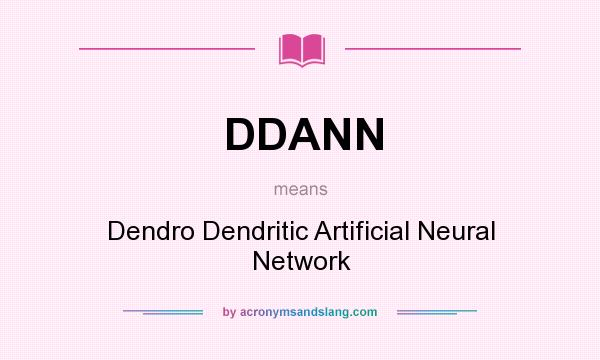 What does DDANN mean? It stands for Dendro Dendritic Artificial Neural Network