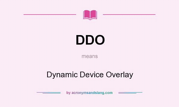 What does DDO mean? It stands for Dynamic Device Overlay