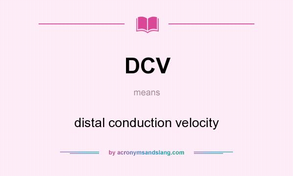 What does DCV mean? It stands for distal conduction velocity