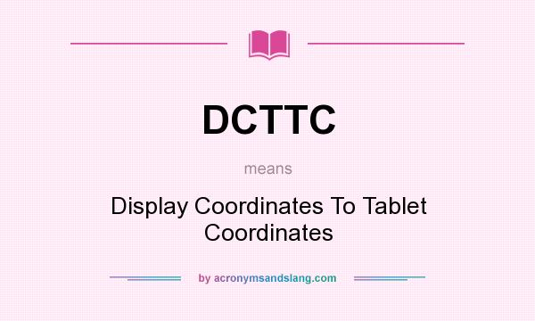 What does DCTTC mean? It stands for Display Coordinates To Tablet Coordinates