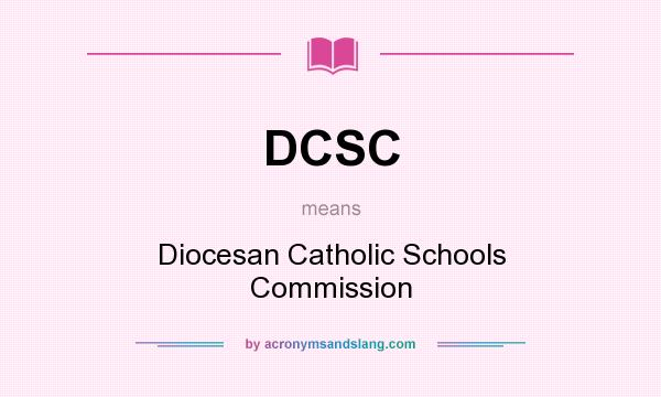 What does DCSC mean? It stands for Diocesan Catholic Schools Commission