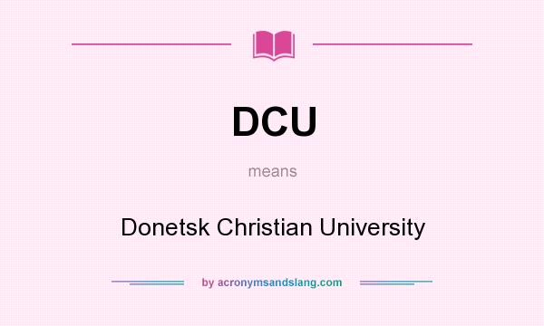 What does DCU mean? It stands for Donetsk Christian University