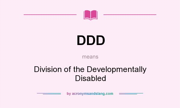 What does DDD mean? It stands for Division of the Developmentally Disabled