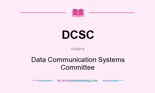 What does DCSC mean? It stands for Data Communication Systems Committee