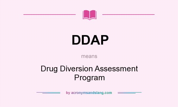 What does DDAP mean? It stands for Drug Diversion Assessment Program