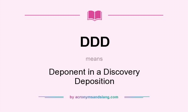What does DDD mean? It stands for Deponent in a Discovery Deposition